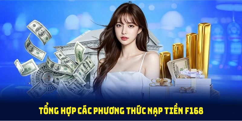 Tổng hợp các phương thức nạp tiền F168 bạn cần nhớ