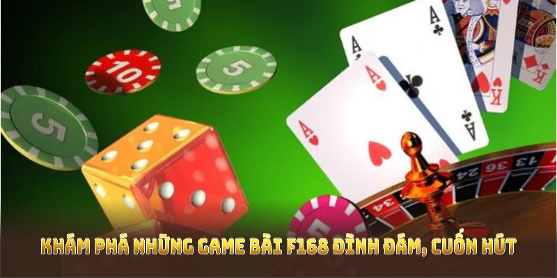 Khám phá những game bài F168 đình đám, cuốn hút