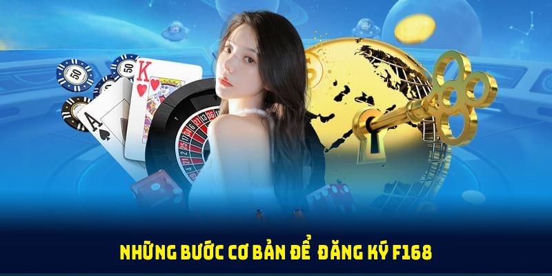 Đăng ký F168 dễ dàng với những bước cơ bản cho tân thủ