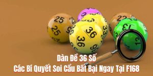 Dàn Đề 36 Số - Các Bí Quyết Soi Cầu Bất Bại Ngay Tại F168