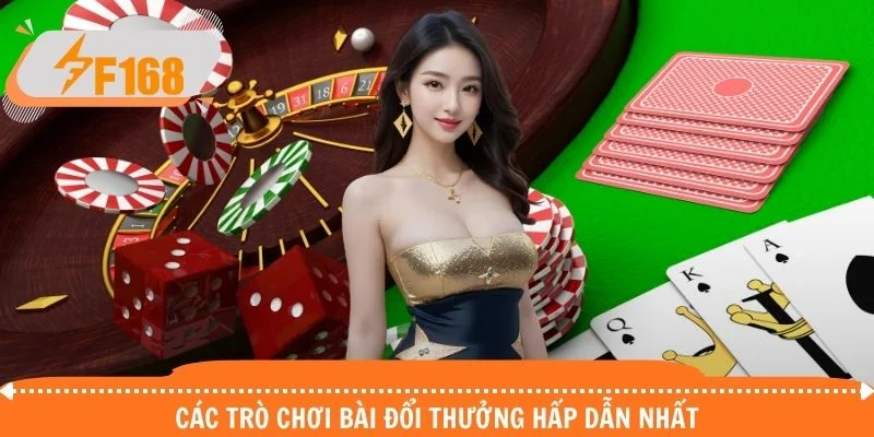 Các trò chơi bài đổi thưởng hấp dẫn nhất