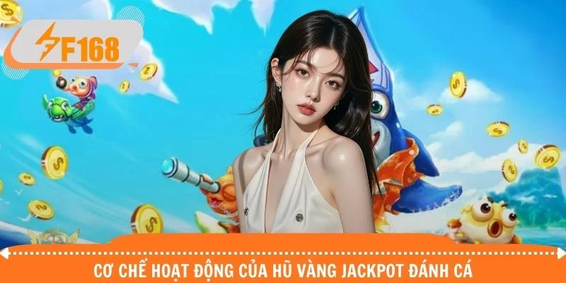 Cơ chế hoạt động của hũ vàng jackpot đánh cá