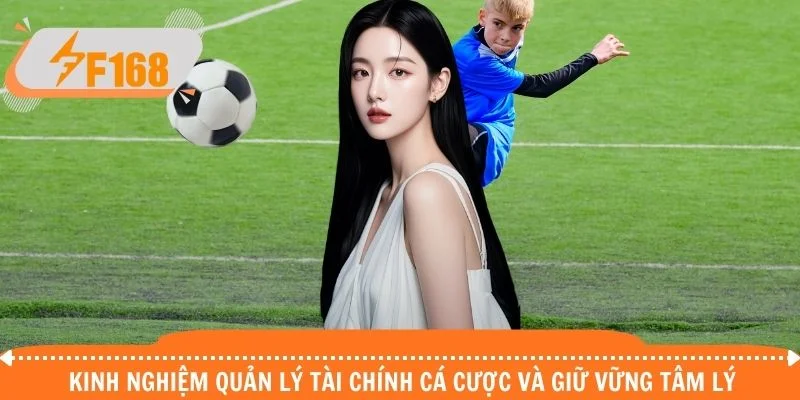 Kinh nghiệm quản lý tài chính cá cược và giữ vững tâm lý