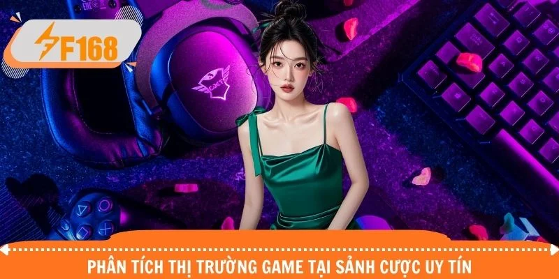 Phân tích thị trường game tại sảnh cược uy tín