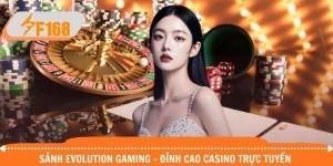 Sảnh Evolution Gaming - Đỉnh Cao Casino Trực Tuyến