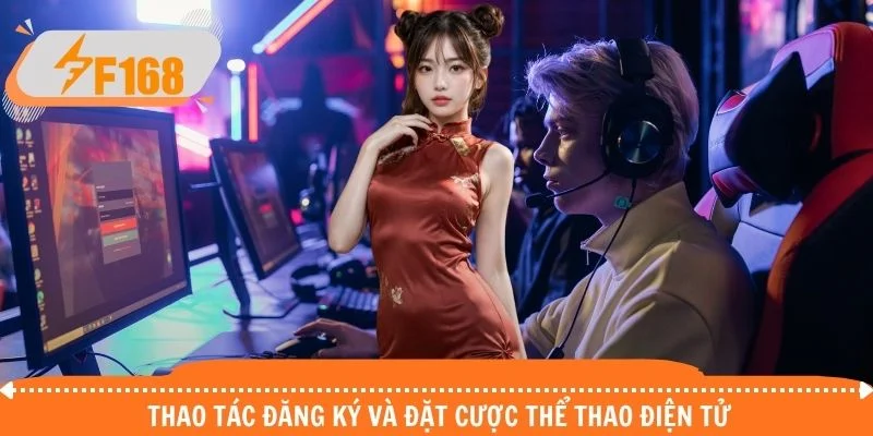 Thao tác đăng ký và đặt cược thể thao điện tử