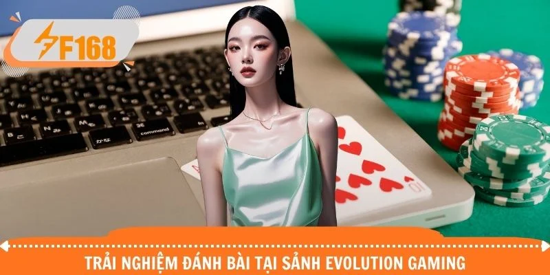 Trải nghiệm đánh bài tại sảnh Evolution Gaming